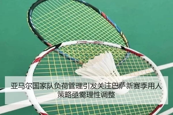 亚马尔国家队负荷管理引发关注巴萨新赛季用人策略亟需理性调整