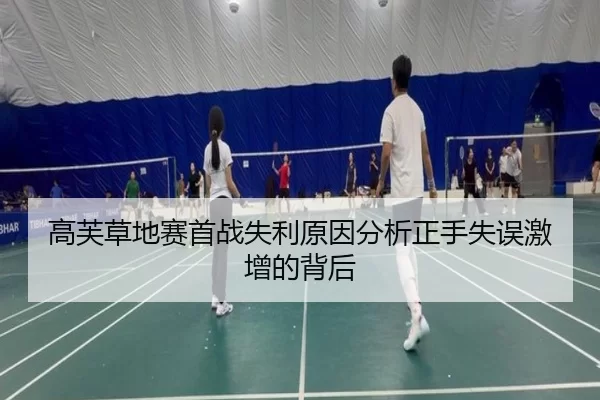 高芙草地赛首战失利原因分析正手失误激增的背后